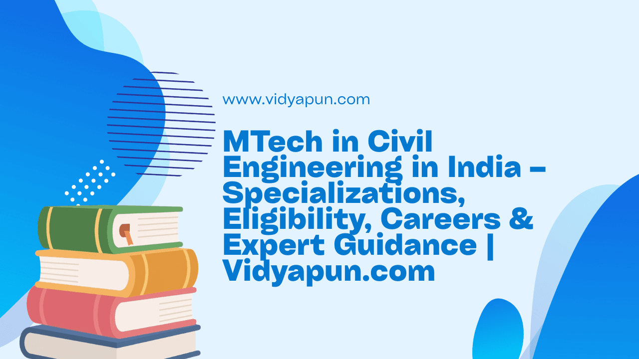 MTech in Civil Engineering in India – Specializations, Eligibility, Careers & Expert Guidance | Vidyapun.com