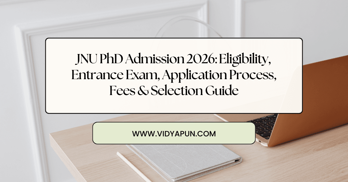 JNU PhD Admission 2026: Eligibility, Entrance Exam, Application Process, Fees & Selection Guide