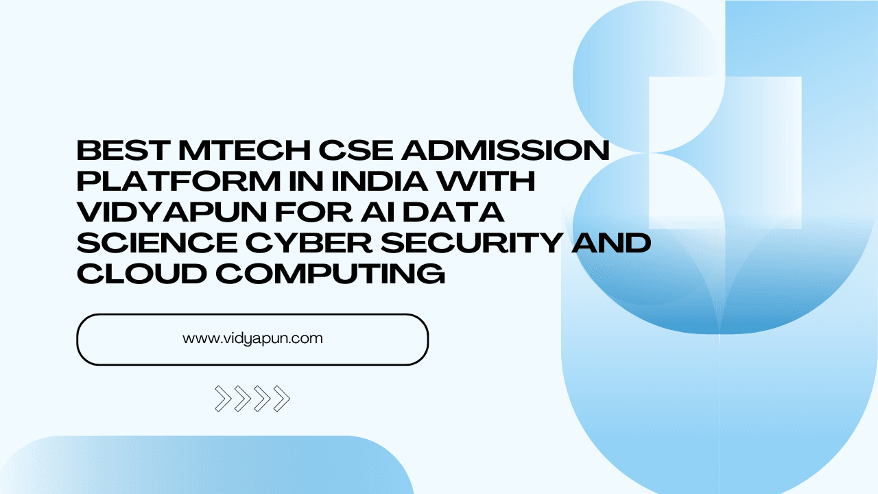 Best MTech CSE Admission Platform in India with Vidyapun for AI Data Science Cyber Security and Cloud Computing
