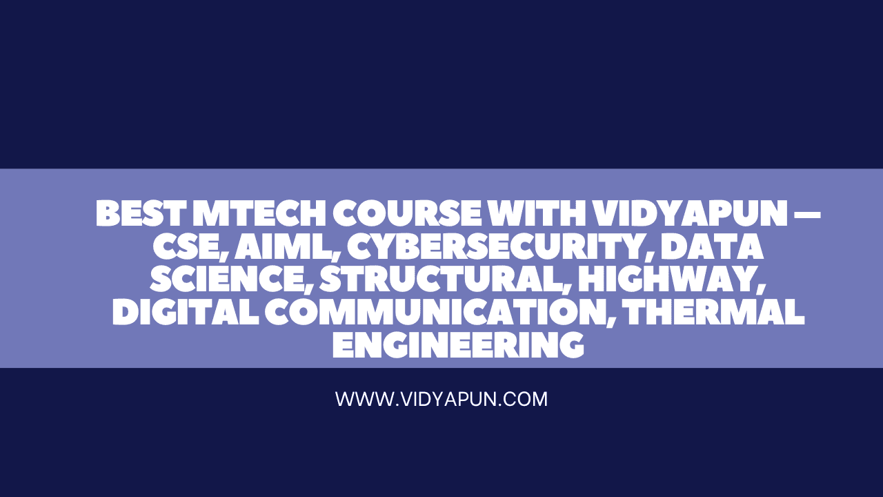 Best MTech Course with Vidyapun – CSE, AIML, Cybersecurity, Data Science, Structural, Highway, Digital Communication, Thermal Engineering