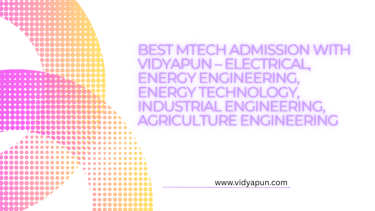 Best MTech Admission with Vidyapun – Electrical, Energy Engineering, Energy Technology, Industrial Engineering, Agriculture Engineering