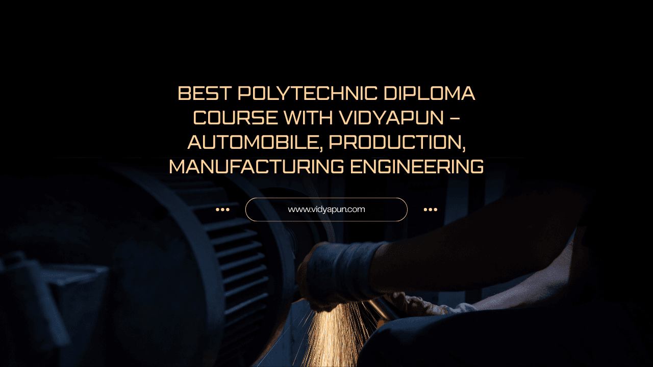 Best Polytechnic Diploma Course with Vidyapun – Automobile, Production, Manufacturing Engineering