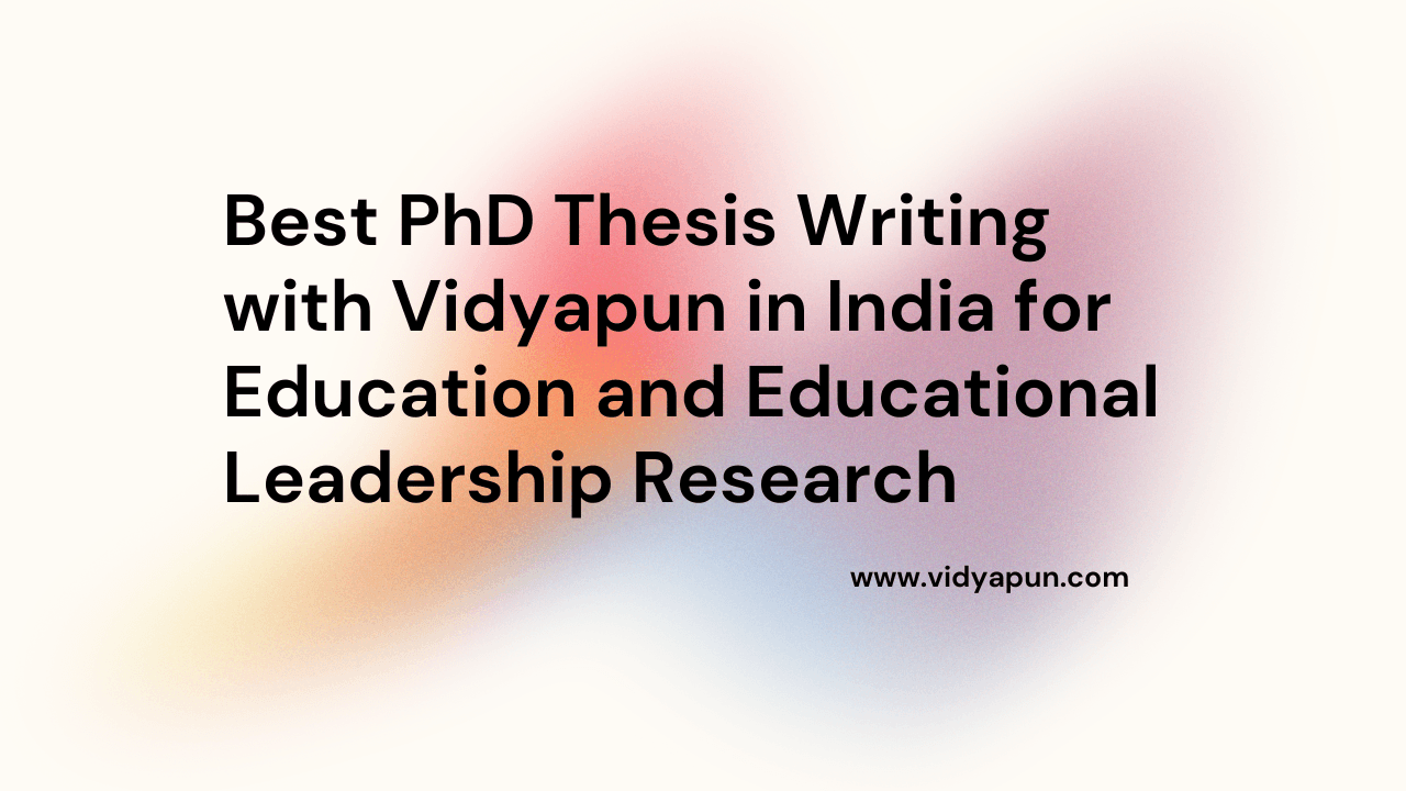  Best PhD Thesis Writing with Vidyapun in India for Education and Educational Leadership Research
