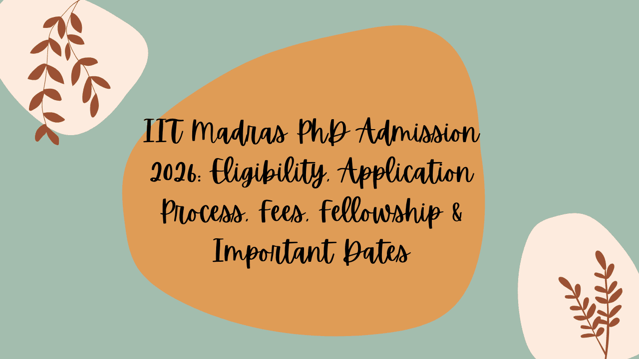 IIT Madras PhD Admission 2026: Eligibility, Application Process, Fees, Fellowship & Important Dates