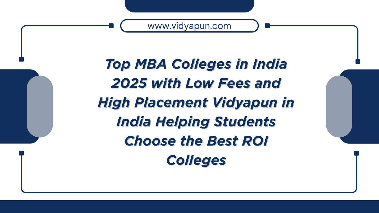 Top MBA Colleges in India 2025 with Low Fees and High Placement Vidyapun in India Helping Students Choose the Best ROI Colleges