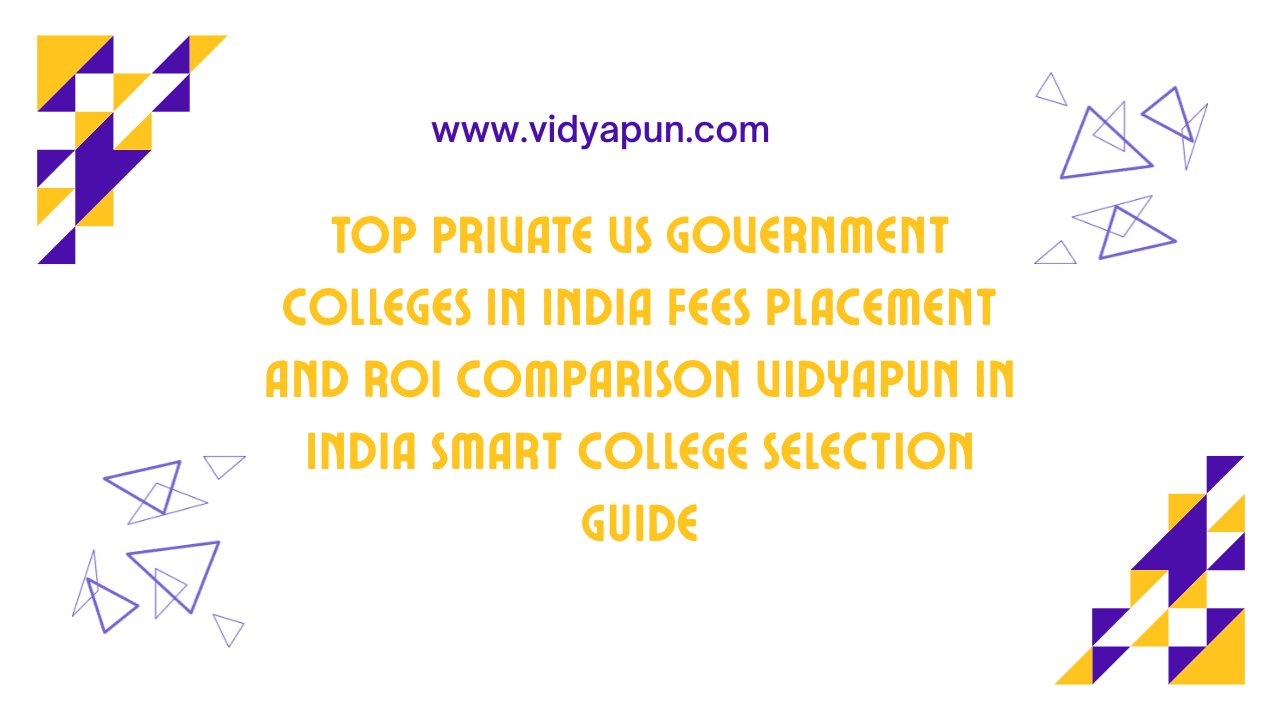 Top Private vs Government Colleges in India Fees Placement and ROI Comparison Vidyapun in India Smart College Selection Guide