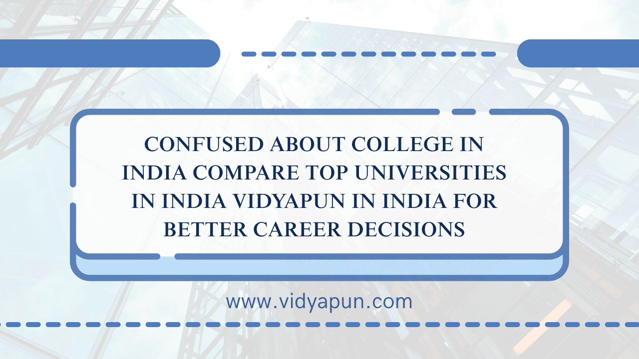 Confused About College in India Compare Top Universities in India Vidyapun in India for Better Career Decisions