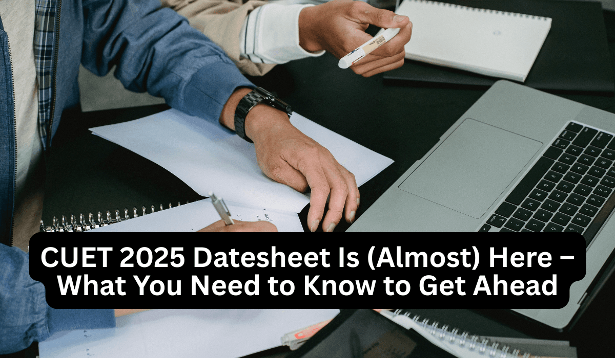 CUET 2025 Datesheet Is (Almost) Here – What You Need to Know to Get Ahead