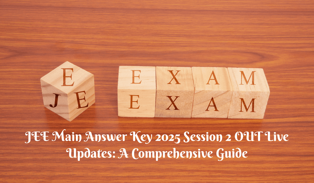 JEE Main Answer Key 2025 Session 2 OUT Live Updates: A Comprehensive Guide