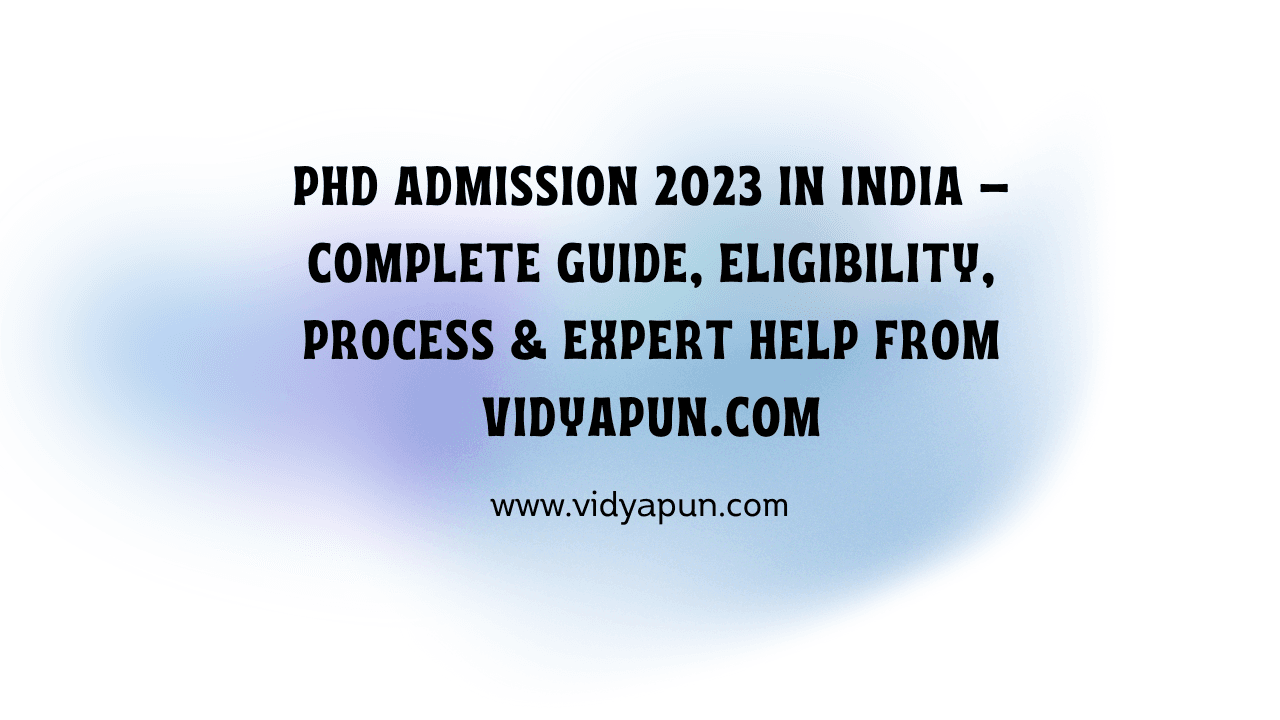 PhD Admission 2023 in India – Complete Guide, Eligibility, Process & Expert Help from Vidyapun.com