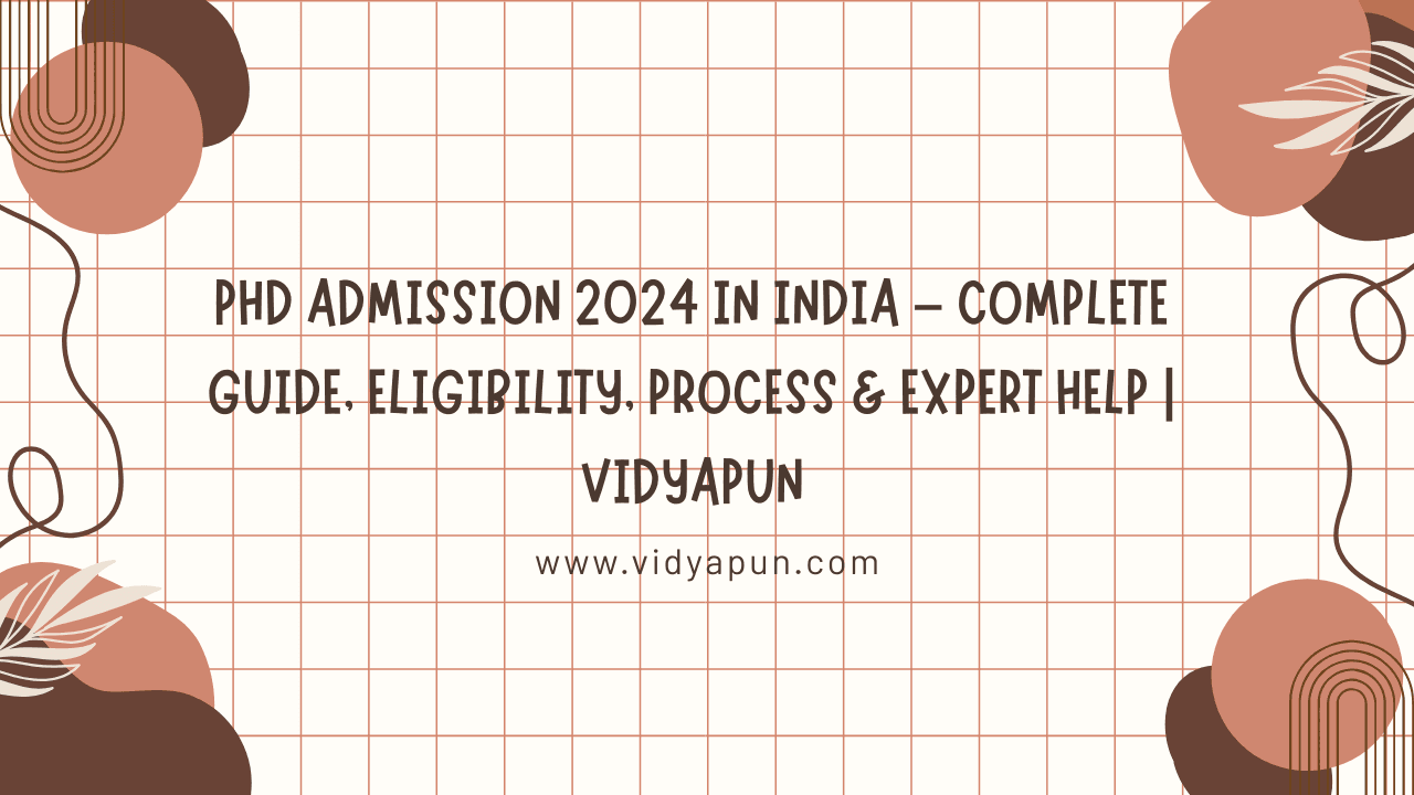 PhD Admission 2024 in India – Complete Guide, Eligibility, Process & Expert Help | Vidyapun